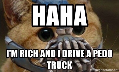 haha-im-rich-and-i-drive-a-pedo-truck.jpg