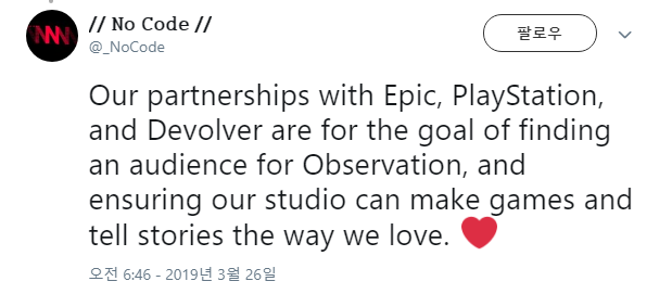 트위터의 𝙽𝚘 𝙲𝚘𝚍𝚎 님 Our partnerships with Epic PlayStation and Devolver are for the goal of finding an audience for Observation and ensuring our studio can make games and tell stories the way we love ❤.png